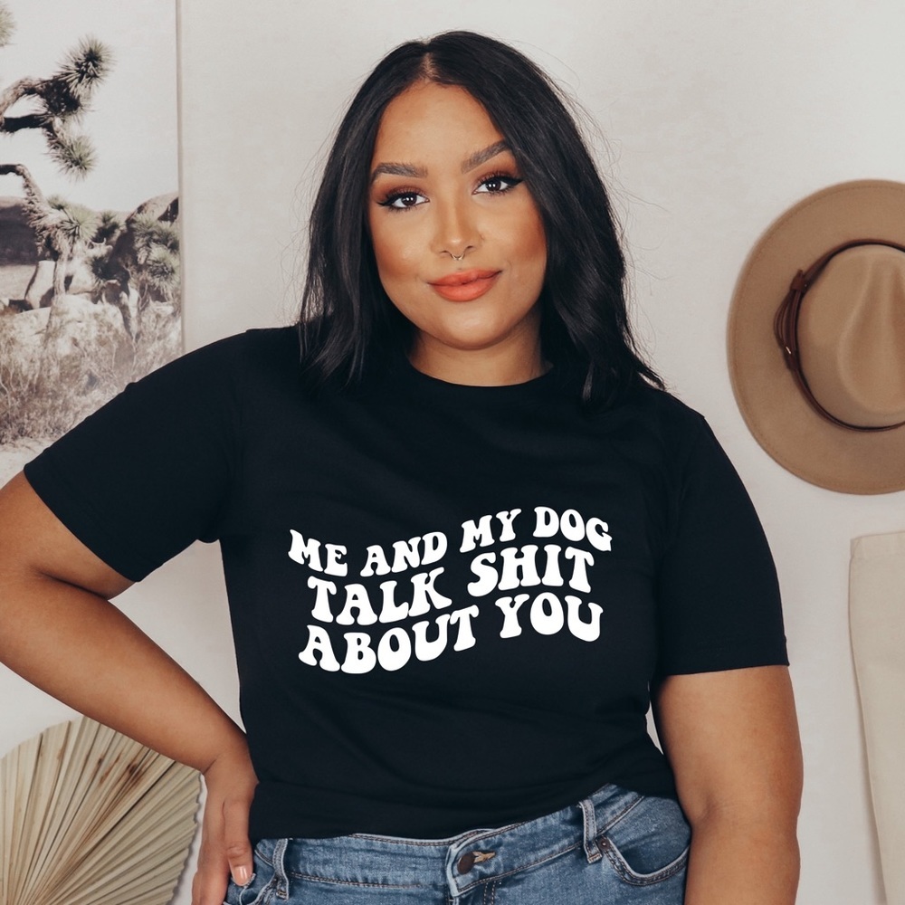 Me and My Dog Talk Shit About You funny dog mom Shirt